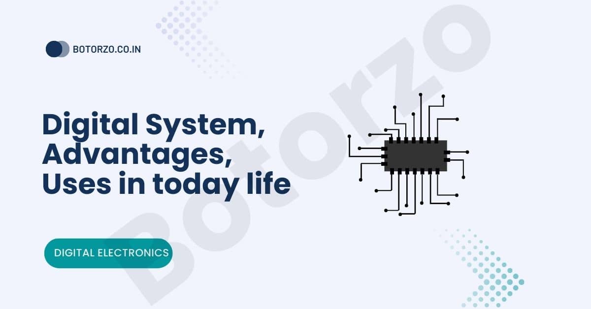 Digital System, Advantages, Uses in today life